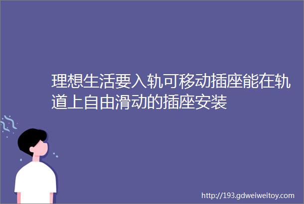 理想生活要入轨可移动插座能在轨道上自由滑动的插座安装